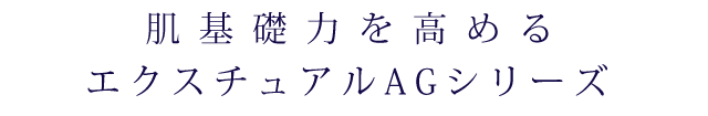 肌基礎力を高めるエクスチュアルAGシリーズ