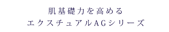 肌基礎力を高めるエクスチュアルAGシリーズ