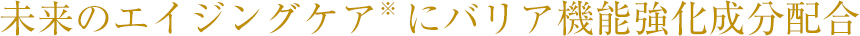 未来のエイジングケアにバリア機能強化成分配合