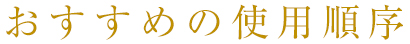 おすすめの使用順序